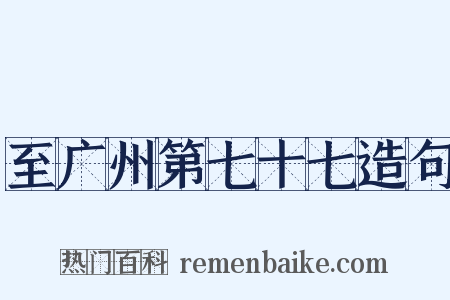 至广州第七十七造句是什么意思的图片
